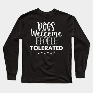 Dogs Welcome People Tolerated. Gift for Dog Obsessed People. Funny Dog Lover Design. Long Sleeve T-Shirt